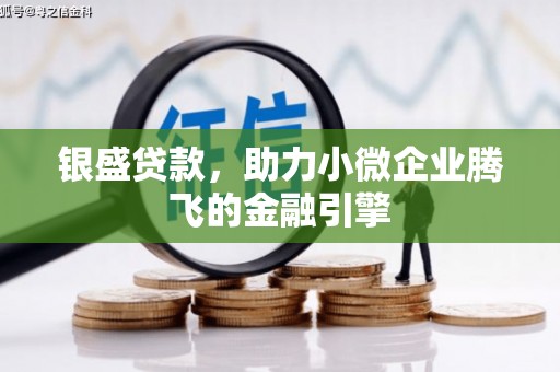 汾阳银盛贷款，助力小微企业腾飞的金融引擎