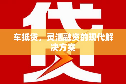 汾阳车抵贷，灵活融资的现代解决方案