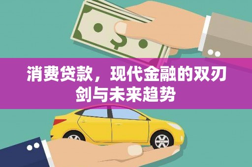 汾阳消费贷款，现代金融的双刃剑与未来趋势