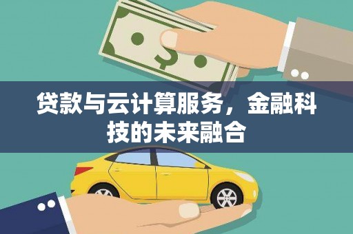 汾阳贷款与云计算服务，金融科技的未来融合