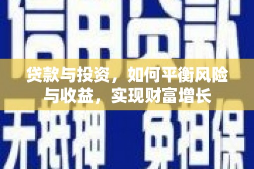 汾阳贷款与投资，如何平衡风险与收益，实现财富增长