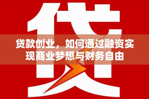 汾阳贷款创业，如何通过融资实现商业梦想与财务自由