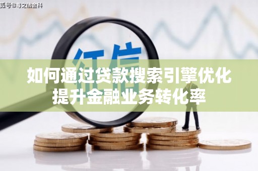 汾阳如何通过贷款搜索引擎优化提升金融业务转化率