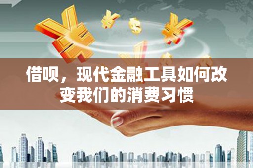 汾阳借呗，现代金融工具如何改变我们的消费习惯