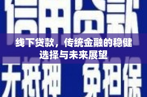 汾阳线下贷款，传统金融的稳健选择与未来展望