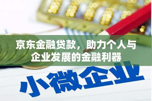 汾阳京东金融贷款，助力个人与企业发展的金融利器