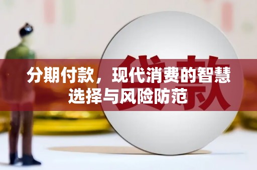 汾阳分期付款，现代消费的智慧选择与风险防范
