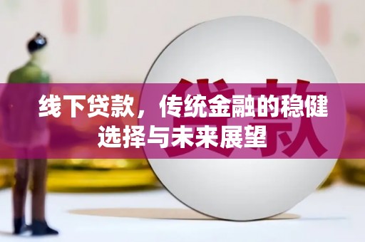 汾阳线下贷款，传统金融的稳健选择与未来展望