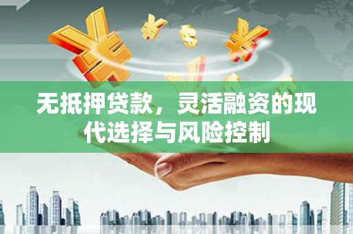 汾阳无抵押贷款，灵活融资的现代选择与风险控制