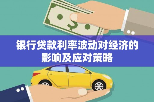 汾阳银行贷款利率波动对经济的影响及应对策略