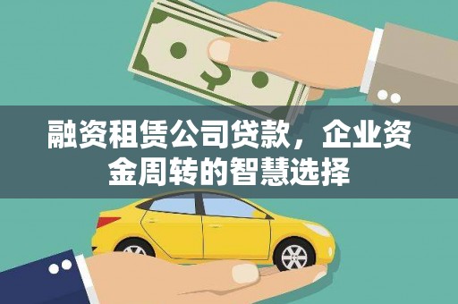 汾阳融资租赁公司贷款，企业资金周转的智慧选择