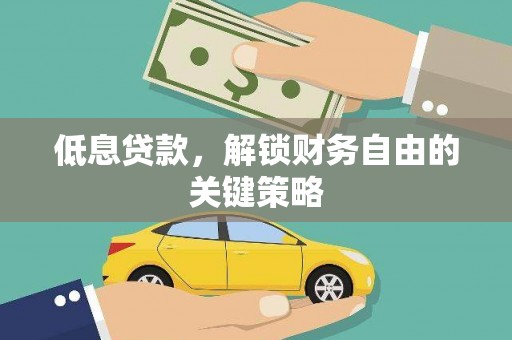 汾阳低息贷款，解锁财务自由的关键策略
