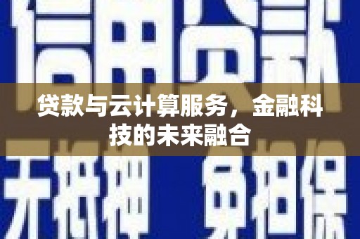 汾阳贷款与云计算服务，金融科技的未来融合
