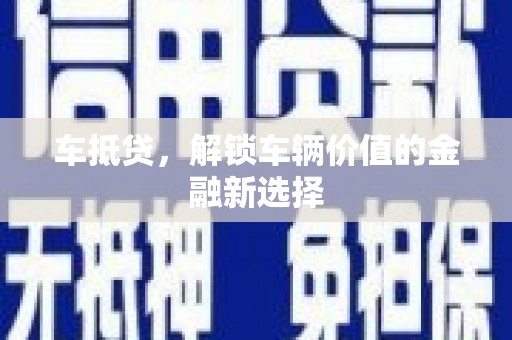 汾阳车抵贷，解锁车辆价值的金融新选择