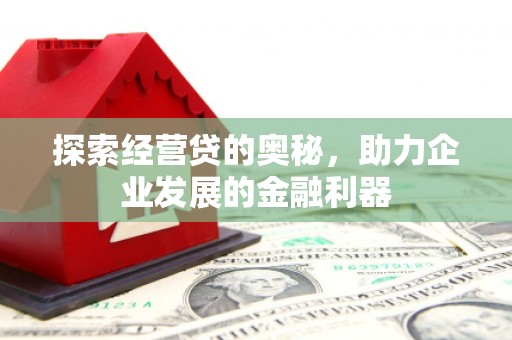 汾阳探索经营贷的奥秘，助力企业发展的金融利器