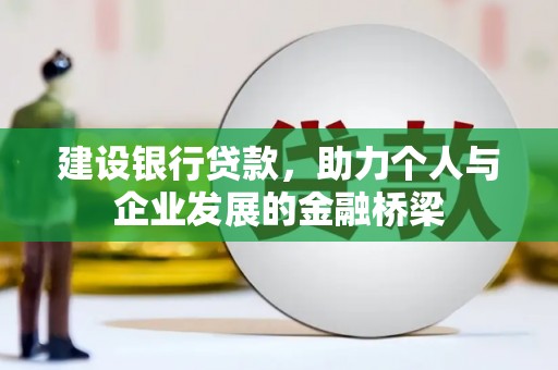 汾阳建设银行贷款，助力个人与企业发展的金融桥梁