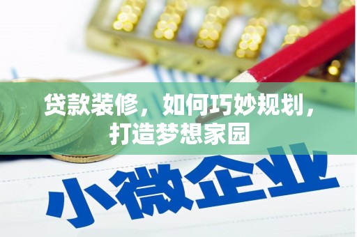 汾阳贷款装修，如何巧妙规划，打造梦想家园