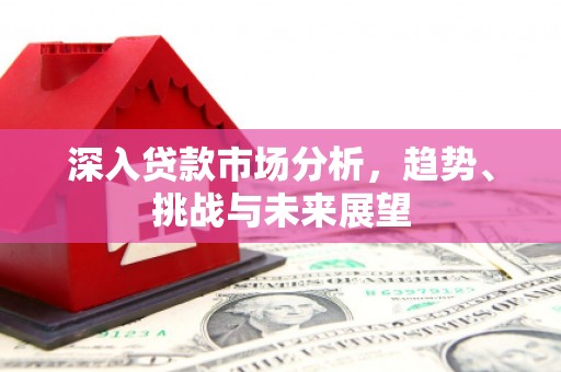 汾阳深入贷款市场分析，趋势、挑战与未来展望