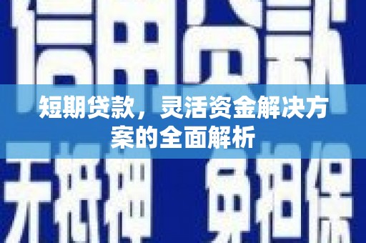 汾阳短期贷款，灵活资金解决方案的全面解析