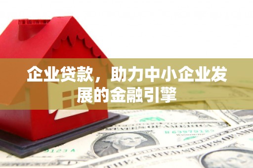 汾阳企业贷款，助力中小企业发展的金融引擎