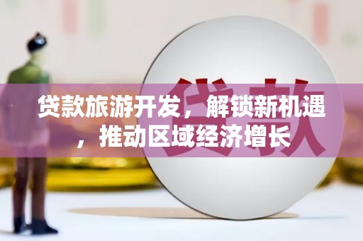 汾阳贷款旅游开发，解锁新机遇，推动区域经济增长