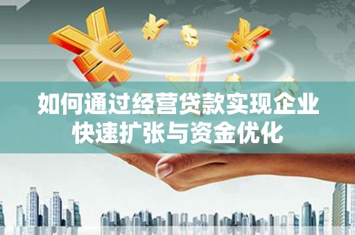 汾阳如何通过经营贷款实现企业快速扩张与资金优化