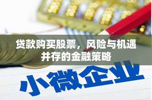 汾阳贷款购买股票，风险与机遇并存的金融策略
