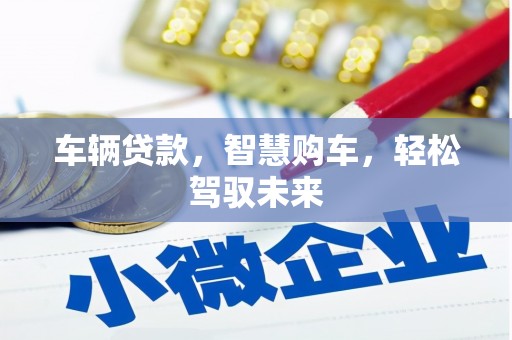 汾阳车辆贷款，智慧购车，轻松驾驭未来