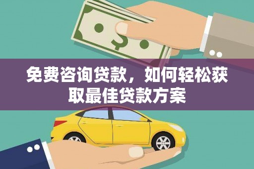 汾阳免费咨询贷款，如何轻松获取最佳贷款方案