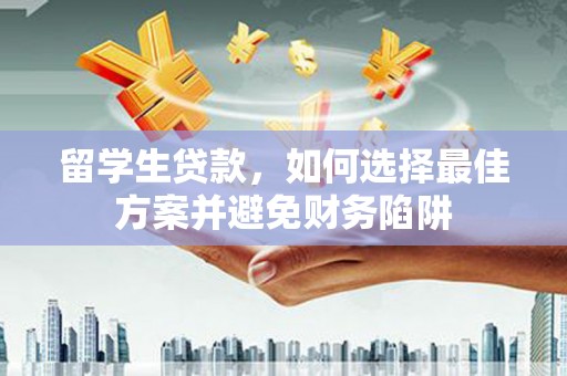 汾阳留学生贷款，如何选择最佳方案并避免财务陷阱