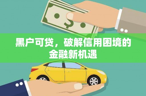 汾阳黑户可贷，破解信用困境的金融新机遇