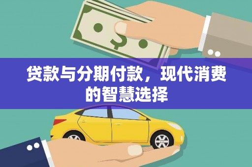 汾阳贷款与分期付款，现代消费的智慧选择
