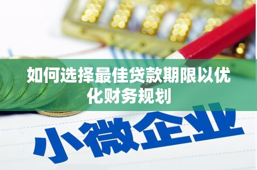 汾阳如何选择最佳贷款期限以优化财务规划