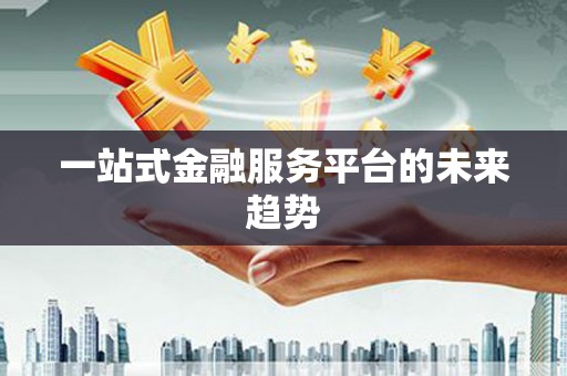 汾阳一站式金融服务平台的未来趋势