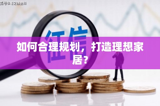 汾阳如何合理规划，打造理想家居？