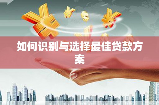 汾阳如何识别与选择最佳贷款方案